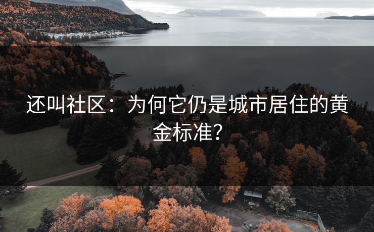 还叫社区：为何它仍是城市居住的黄金标准？